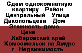 Сдам однокомнатную квартиру › Район ­ Центральный › Улица ­ Дикопольцева › Дом ­ 36 › Этажность дома ­ 14 › Цена ­ 10 800 - Хабаровский край, Комсомольск-на-Амуре г. Недвижимость » Квартиры аренда   